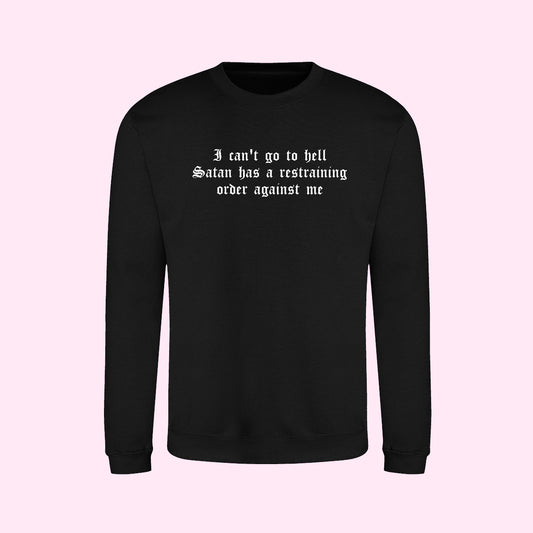 I Can't Go To Hell Satan Has A Restraining Order Against Me Sweatshirt
