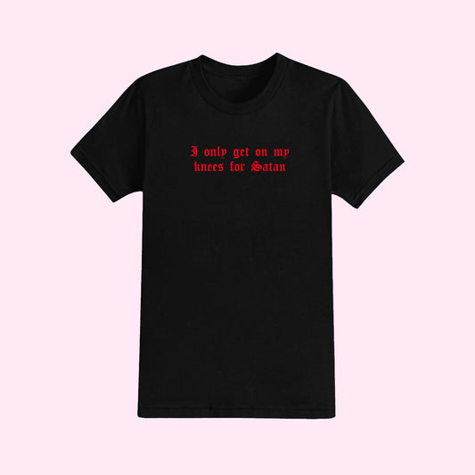 I Only get On My Knees For Satan T-Shirt
