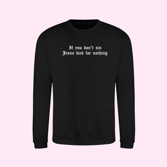 If You Don't Sin Jesus Died For Nothing Sweatshirt